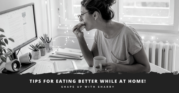 Snacking Tips While At Home!